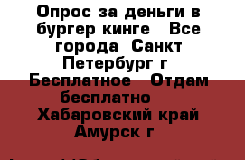 Опрос за деньги в бургер кинге - Все города, Санкт-Петербург г. Бесплатное » Отдам бесплатно   . Хабаровский край,Амурск г.